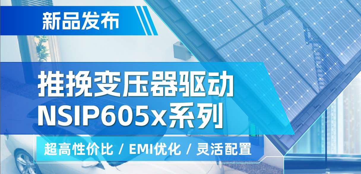 不朽情缘官方网站推出高性价比的推挽变压器驱动NSIP605x系列，支持客户多样化灵活设计